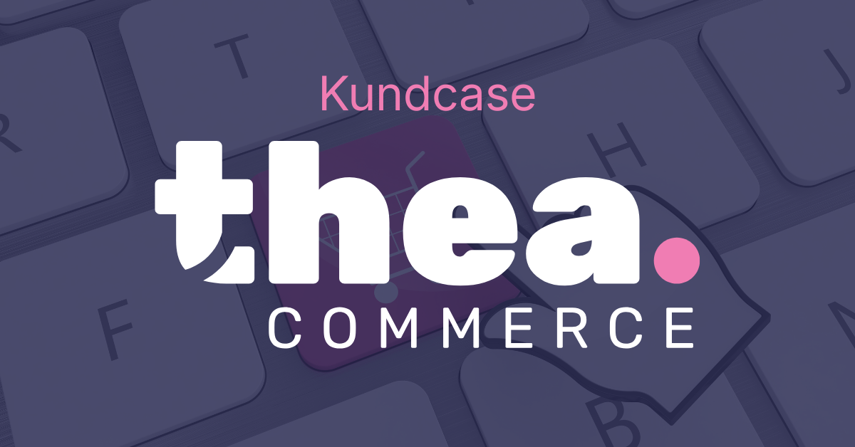 Thea Commerce valde fokus – och växte med rätt integrationspartner